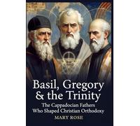 Basil, Gregory & the Trinity: The Cappadocian Fathers Who Shaped Christian Orthodoxy: Church History, Theological Battles, and Spiritual Legacy of the 4th Century Pillars of Faith