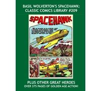Basil Wolverton's Spacehawk: Classic Comics Library #209: Other-Worldly Golden Age SF Adventures -- Plus: The Complete Runs of Volton, Pied Piper, ... -- Over 375 Pages - All Stories - No Ads