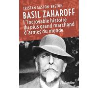 Basil Zaharoff: L'INCROYABLE HISTOIRE DU PLUS GRAND MARCHAND D'ARMES DU MONDE