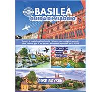 BASILEA GUIDA DI VIAGGIO 2026: Scopri la capitale culturale della Svizzera con consigli da esperti, cibo, cultura, gite di un giorno e attrazioni imperdibili per il 2026