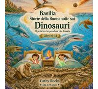 Basilia - Storie della Buonanotte sui Dinosauri: Trilogia 4 - Libri 10-12
