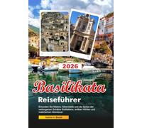 BASILIKATA Reiseführer 2026: Erkunden Sie Matera, Alberobello und die Spitze der verborgenen Schätze Süditaliens, antiken Höhlen und malerischen Abenteuer