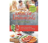 Basische Ernaehrung Fuer Einsteiger - Mehr Gesundheit Und Vitalitaet Im Alltag - Bonus: Basische Rezepte