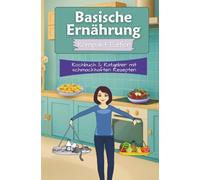 Basische Ernährung Kochbuch & Ratgeber mit schmackhaften Rezepten - Kompakt Edition -: Wohlfühlen & Entsäuern für einen optimalen Säure-Basen-Haushalt