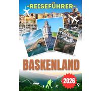 BASKENLAND REISEFÜHRER 2026: Entdecken Sie Bilbao, San Sebastián, Biarritz, Hondarribia und Rioja Alavesa - Pintxos, Küstenwanderungen, Weintouren ... kulturelle Festivals und wichtige Reisetipps