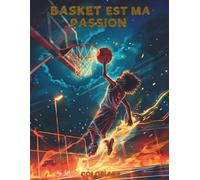 Basket est ma Passion: Livre de Coloriage de Basket pour Tous les Âges : Explore des Joueurs Emblématiques du Monde Entier avec leurs Drapeaux Nationaux et Découvre des Anecdotes sur le Basket-ball