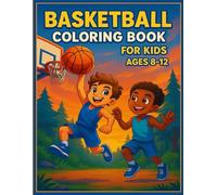 Basketball Coloring Book For Kids Ages 8-12: Fun & Engaging Basketball-Themed Coloring Pages and Activities for Boys and Girls Who Love Sports