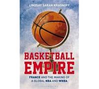 Basketball Empire France and the Making of a Global NBA and WNBA by Krasnoff & Lindsay Sarah Independent historian & journalist and consultant Krasnoff Lindsay Sarah Independent historian journalist a