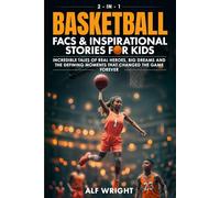 Basketball Facts and Inspirational Stories for Kids: Incredible Tales of Real Heroes, Big Dreams and the Defining Moments That Changed the Game Forever