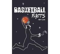 Basketball Facts for Kids: The Ultimate Guide to NBA History, Superstar Players, Game-Changing Rules, Fun Games | Uncover Secret Stories, Iconic Culture | Everything Young Fans Ages 7-12 Need to Know