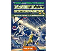BASKETBALL Geschichten für Kinder: Inspirierende Geschichten für junge Leser: Mit Denkspielen, Trivia, spannenden Fakten, der Wissenschaft des Basketballs und den kuriosesten Ritualen der NBA-Stars
