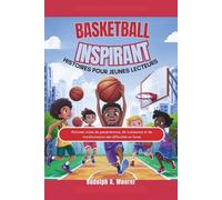 Basketball inspirant Histoires pour jeunes lecteurs: Histoires vraies de persévérance, de croissance et de transformation des difficultés en force