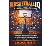 Basketball IQ Playbook for Kids and Teenagers: A Step-by-Step Playbook for How Young Players Can Outsmart Opponents, Understand Basketball IQ, and Become High-Impact Team Players