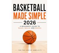 Basketball Made Simple 2026: A Beginner’s Guide to Rules, Skills, and Basics