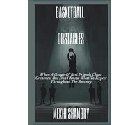 Basketball Obstacles: When A Group Of Best Friends Chase Greatness But Don't Know What To Expect Throughout The Journey