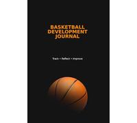 Basketball Player Development Journal: Track Games, Reflect on Performance, Draw Plays, and Improve Your Skills - The Ultimate Training Notebook for Youth Basketball Players