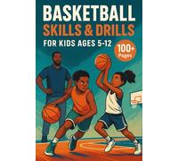 Basketball Skills & Drills for Kids Ages 5-12: 100+ Pages of Fundamentals, Rules, and Fun Exercises: Develop Dribbling, Shooting & Basketball IQ with ... for Home Practice, Teams & Young Athletes