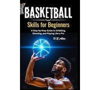 Basketball Skills for Beginners: A Step-by-Step Guide to Dribbling, Shooting, and Playing Like a Pro