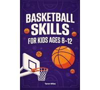 Basketball Skills for Kids Ages 8-12: Step-by-Step Training Drills for Dribbling, Shooting, Defense, and Team Play