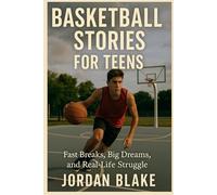 BASKETBALL STORIES FOR TEENS: Fast Breaks, Big Dreams, and Real-Life Struggles