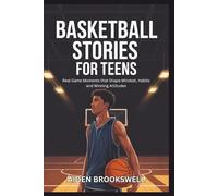 BASKETBALL STORIES FOR TEENS: Real Game Moments that Shape Mindset, Habits and Winning Attitudes