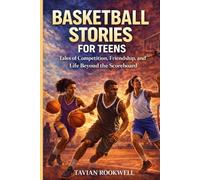 BASKETBALL STORIES FOR TEENS: Tales of Competition, Friendship, and Life Beyond the Scoreboard
