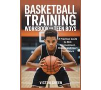 BASKETBALL TRAINING WORKBOOK FOR TEEN BOYS: A Practical Guide to Skill Development, Fitness, and Court Confidence