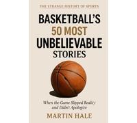 Basketball's 50 Most Unbelievable Stories: When the Game Slipped Reality and Didn't Apologize