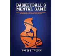 BASKETBALL'S Mental Game: From Interviews with John Wooden, Red Auerbach, Bobby Knight