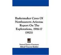 Basketmaker Caves of Northeastern Arizona: Report on the Explorations, 1916-17 (1921) Guernsey, Samuel James, Kidder, Alfred Vincent (Auteur)