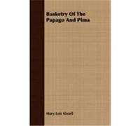 Basketry of the Papago and Pima Kissell, Mary Lois (Auteur)