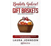 Baskets Galore! Turning The Art Of Making Beautiful Gift Baskets Into A Profitable Business: How To Turn Your Passion Into A Profitable Home-Based Business