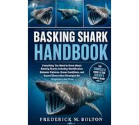 BASKING SHARK HANDBOOK: Everything You Need to Know About Basking Sharks Including Identification, Behavior Patterns, Ocean Conditions, and Expert Observation Strategies for Beginners and Pros