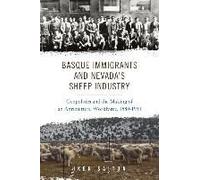 Basque Immigrants And Nevada's Sheep Industry: Geopolitics And The Making Of An Agricultural Workforce, 1880-1954