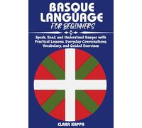 BASQUE LANGUAGE FOR BEGINNERS: BASQUE LANGUAGE FOR BEGINNERS Speak, Read, and Understand Basque with Practical Lessons, Everyday Conversations, Vocabulary, and Guided Exercises