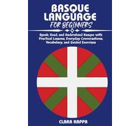 BASQUE LANGUAGE FOR BEGINNERS: Speak, Read, and Understand Basque with Practical Lessons, Everyday Conversations, Vocabulary, and Guided Exercises