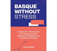 BASQUE WITHOUT STRESS: A Beginner’s Phrasebook For Learning Quickly, Speaking Confidently, And Connecting Globally