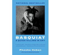 Basquiat: A Quick Killing in Art - The Biography of a Painter's Meteoric Rise from Downtown Graffiti to International Fame