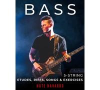 BASS 5-String Etudes, Riffs, Songs & Exercises: Musical, technical, and creative exercises for the beginner through highly advanced bass player.