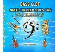 Bass Clef Makes the Deep Notes Sing: A Musical Story About Bass Clef, Low Notes, and Harmony