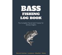 Bass Fishing Log Book: The Complete Trip & Catch Tracker for Serious Anglers: Record Catches, Locations, Weather Conditions & Notes | Perfect Fishing ... Dad & Freshwater Anglers | 110 Pages, 6×9