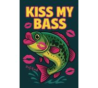 Bass Fishing Notebook - Bold "Kiss My Bass" Design: A cheeky 120-page lined notebook for loud, proud, and hilarious bass lovers