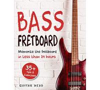 Bass Fretboard: Memorize The Fretboard In Less Than 24 Hours: 35+ Tips And Exercises Included