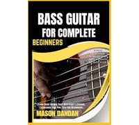BASS GUITAR FOR COMPLETE BEGINNERS: Learn Bass Guitar Fast With Easy Lessons, Exercises, And Pro Tips For Beginners