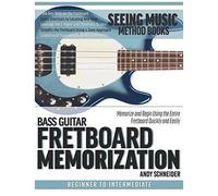 Bass Guitar Fretboard Memorization: Memorize And Begin Using The Entire Fretboard Quickly And Easily