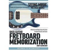 Bass Guitar Fretboard Memorization: Memorize And Begin Using The Entire Fretboard Quickly And Easily