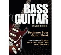 Bass Guitar Music Books: 50 Beginner Songs with Easy Bass Tabs for Learning