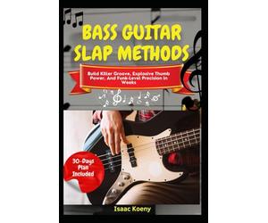 Bass Guitar Slap Methods: Build Killer Groove, Explosive Thumb Power, And Funk-Level Precision In Weeks