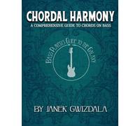 Bass Player's Guide to the Galaxy: Chordal Harmony: A comprehensive arc from beginner to expert