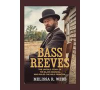 Bass Reeves:: The Untold Story of the Black Marshal Who Ruled the Wild Frontier